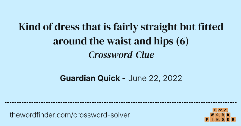 Kind of dress that is fairly straight but fitted around the waist and hips crossword clue image