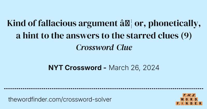 Kind of fallacious argument … or, phonetically, a hint to the answers to the starred clues crossword clue image