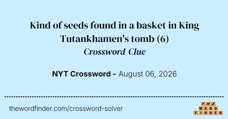 Kind of seeds found in a basket in King Tutankhamen's tomb crossword clue image