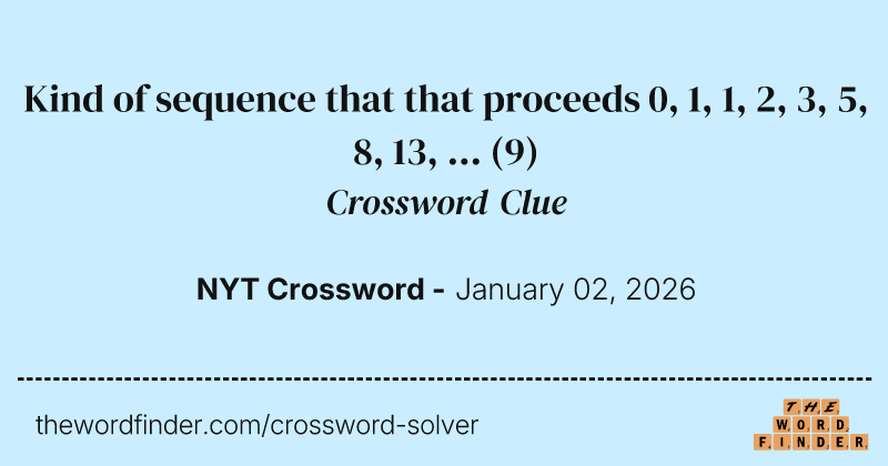 Kind of sequence that that proceeds 0, 1, 1, 2, 3, 5, 8, 13, ... crossword clue image
