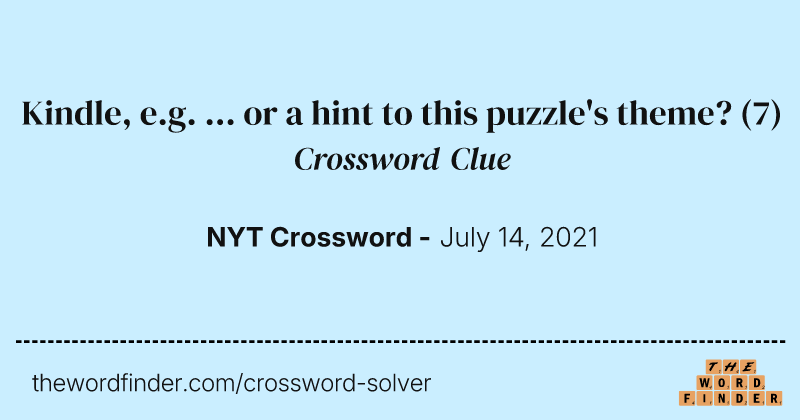 Kindle, e.g. ... or a hint to this puzzle's theme? crossword clue image