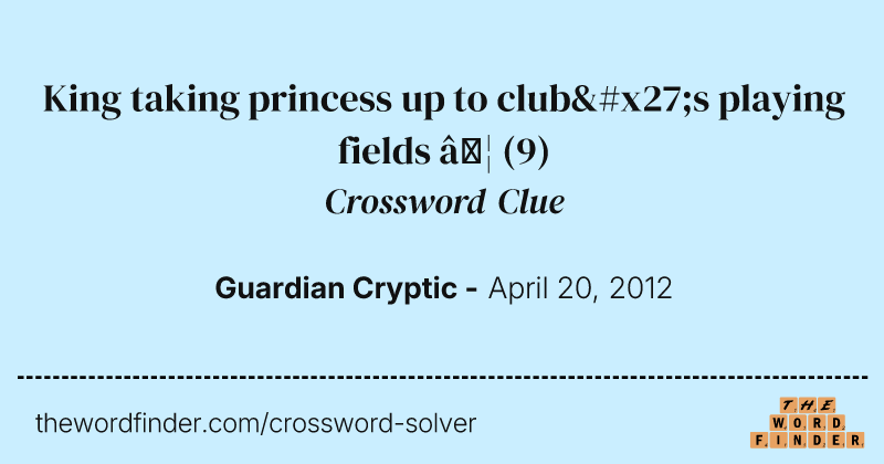 King taking princess up to club's playing fields … crossword clue image