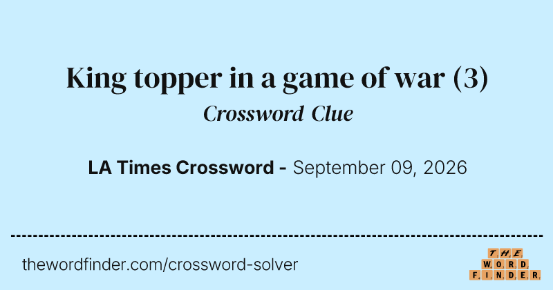 King topper in a game of war crossword clue image