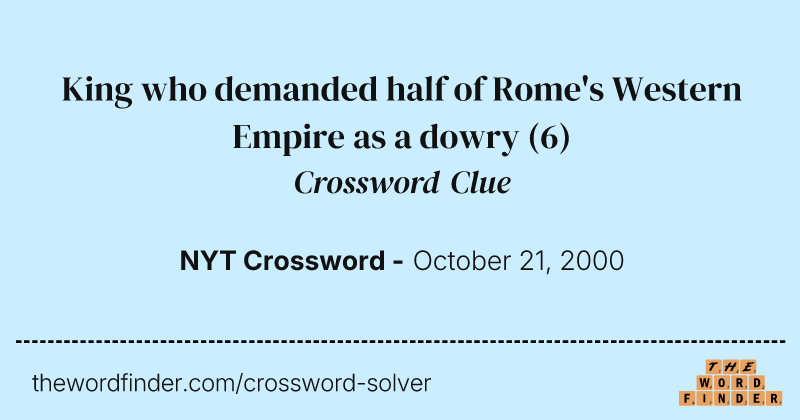 King who demanded half of Rome's Western Empire as a dowry crossword clue image