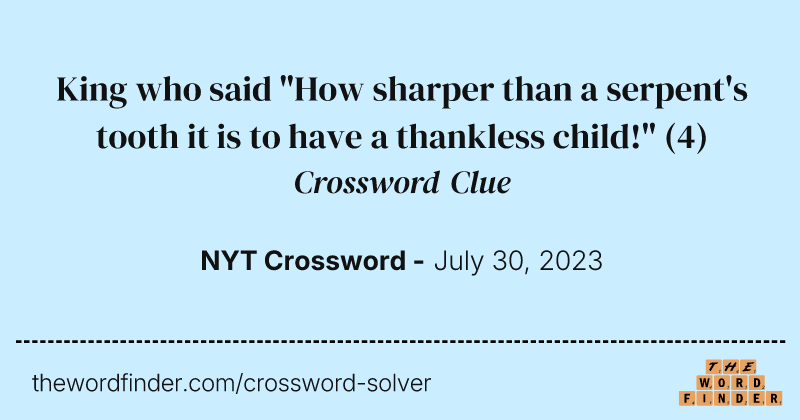 King who said "How sharper than a serpent's tooth it is to have a thankless child!" crossword clue image