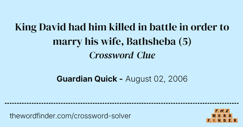 King David had him killed in battle in order to marry his wife, Bathsheba crossword clue image