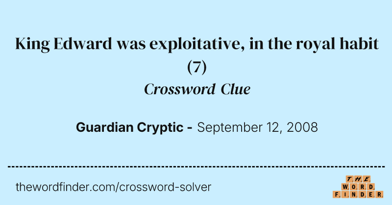 King Edward was exploitative, in the royal habit crossword clue image