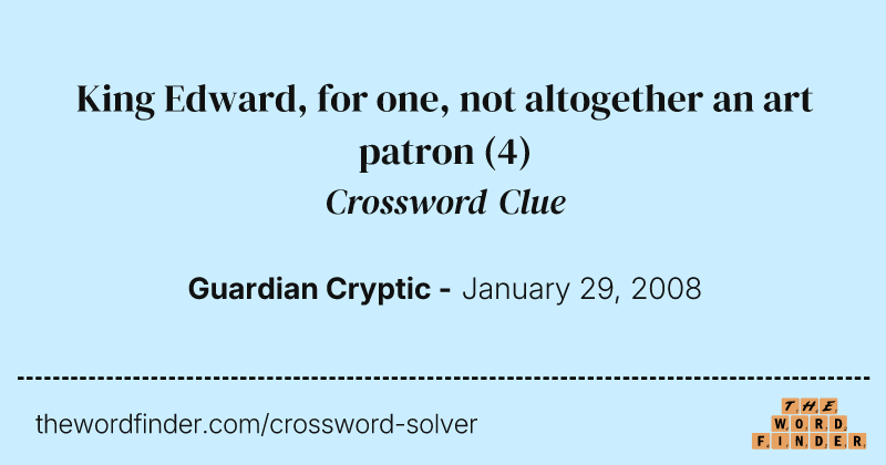 King Edward, for one, not altogether an art patron crossword clue image