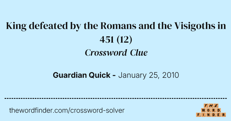 King defeated by the Romans and the Visigoths in 451 crossword clue image