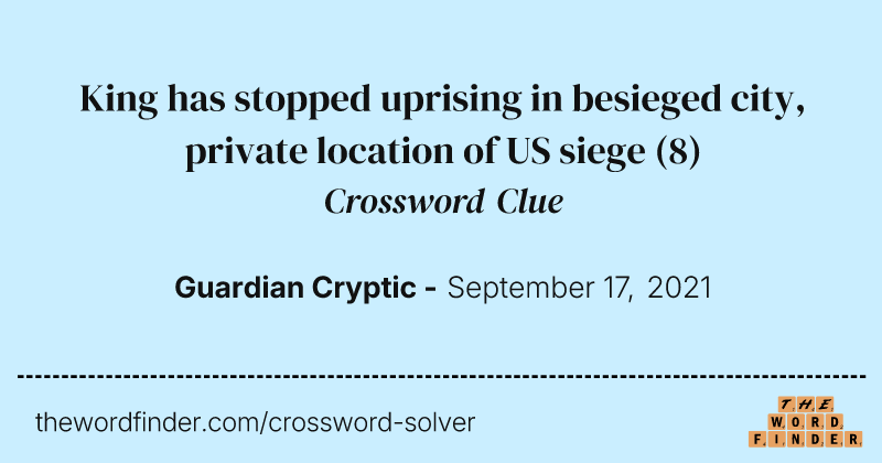 King has stopped uprising in besieged city, private location of US siege crossword clue image