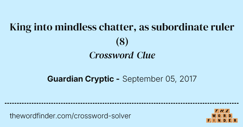King into mindless chatter, as subordinate ruler crossword clue image