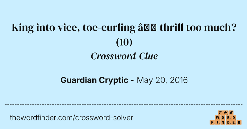 King into vice, toe-curling — thrill too much? crossword clue image