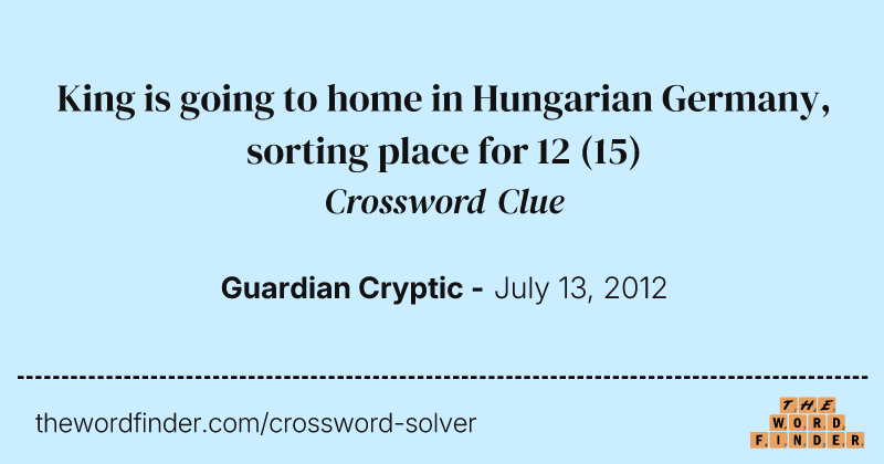 King is going to home in Hungarian Germany, sorting place for 12 crossword clue image
