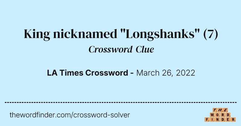 King nicknamed "Longshanks" crossword clue image