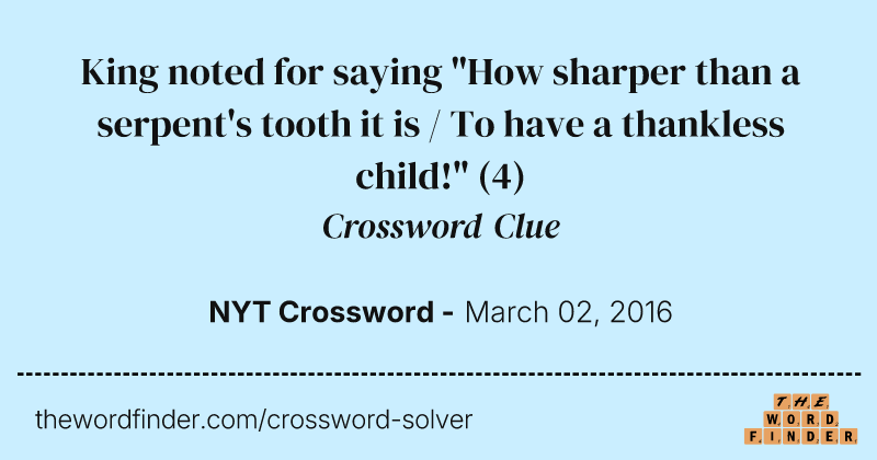 King noted for saying "How sharper than a serpent's tooth it is / To have a thankless child!" crossword clue image