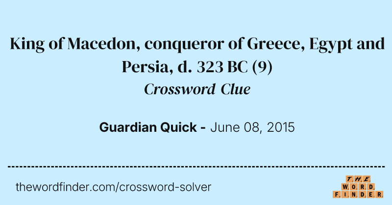 King of Macedon, conqueror of Greece, Egypt and Persia, d. 323 BC crossword clue image