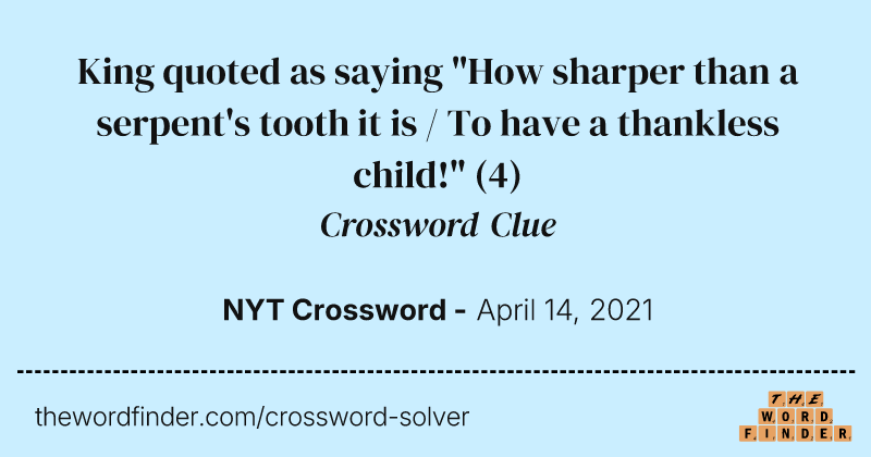 King quoted as saying "How sharper than a serpent's tooth it is / To have a thankless child!" crossword clue image