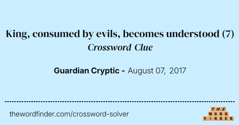 King, consumed by evils, becomes understood crossword clue image