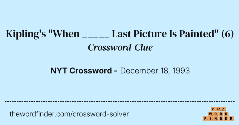 Kipling's "When _____ Last Picture Is Painted" crossword clue image
