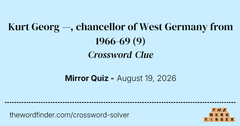 Kurt Georg —, chancellor of West Germany from 1966-69 crossword clue image