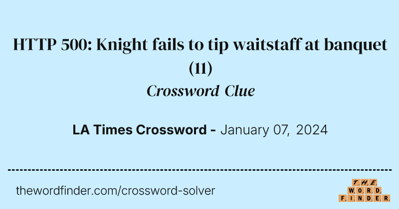 HTTP 500: Knight fails to tip waitstaff at banquet crossword clue image