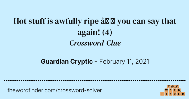 Hot stuff is awfully ripe — you can say that again! crossword clue image