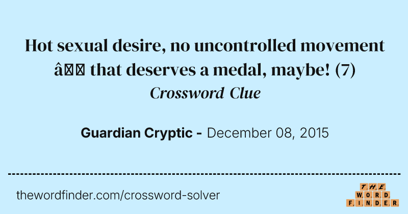 Hot sexual desire, no uncontrolled movement — that deserves a medal, maybe! crossword clue image
