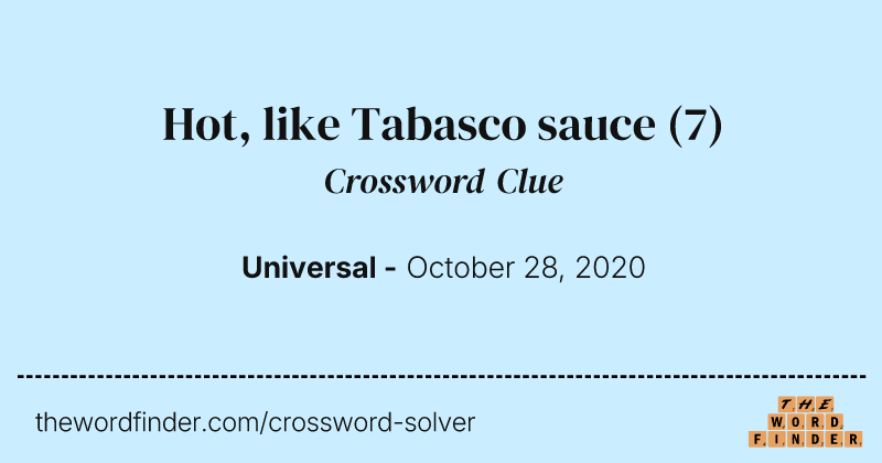 Hot, like Tabasco sauce crossword clue image
