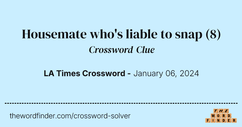 Housemate who's liable to snap crossword clue image