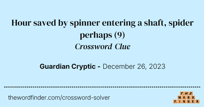 Hour saved by spinner entering a shaft, spider perhaps crossword clue image