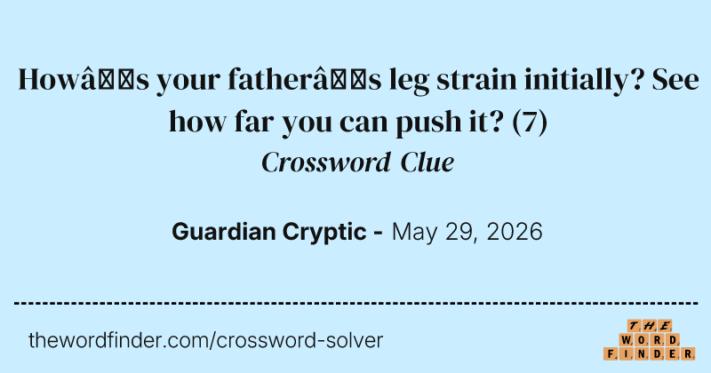 How’s your father’s leg strain initially? See how far you can push it? crossword clue image