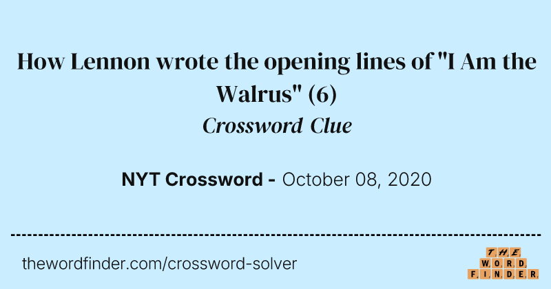 How Lennon wrote the opening lines of "I Am the Walrus" crossword clue image
