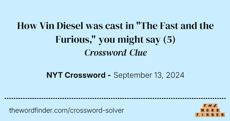 How Vin Diesel was cast in "The Fast and the Furious," you might say crossword clue image