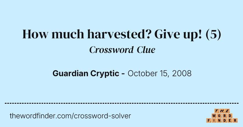 How much harvested? Give up! crossword clue image