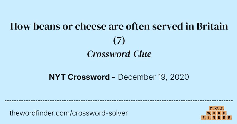 How beans or cheese are often served in Britain crossword clue image