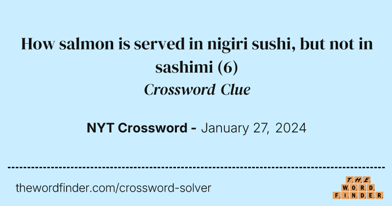 How salmon is served in nigiri sushi, but not in sashimi crossword clue image