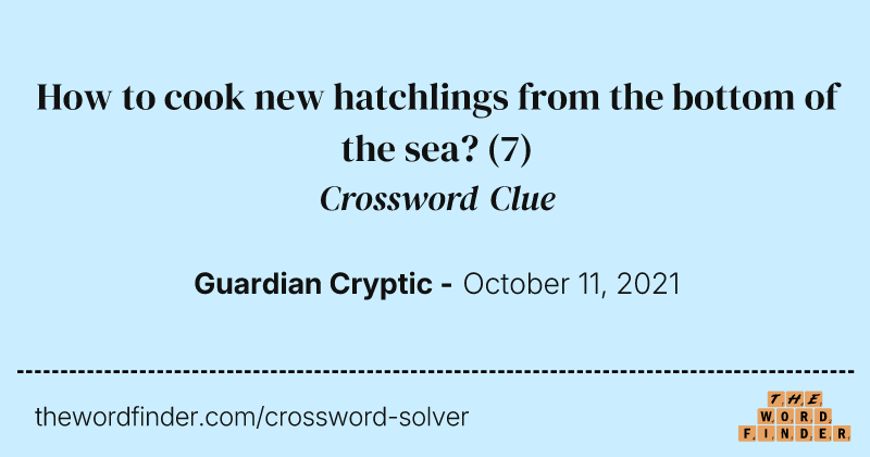 How to cook new hatchlings from the bottom of the sea? crossword clue image