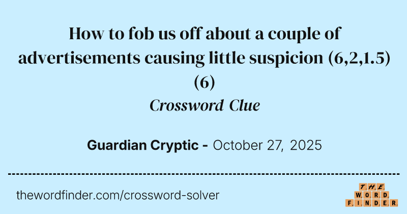 How to fob us off about a couple of advertisements causing little suspicion (6,2,1.5) crossword clue image