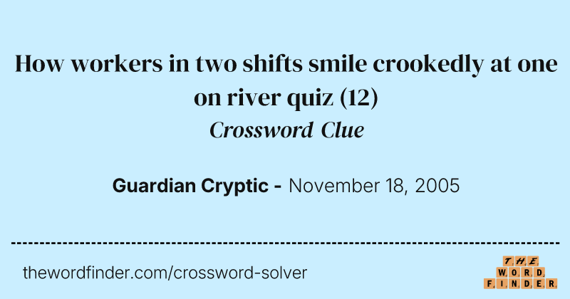 How workers in two shifts smile crookedly at one on river quiz crossword clue image