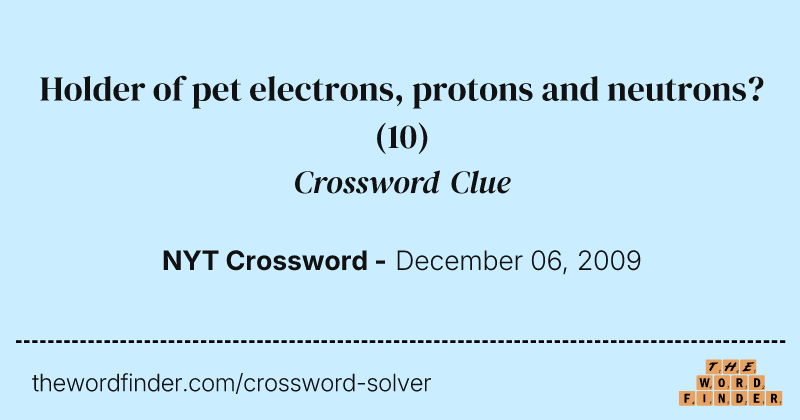 Holder of pet electrons, protons and neutrons? crossword clue image