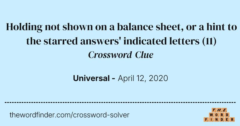 Holding not shown on a balance sheet, or a hint to the starred answers' indicated letters crossword clue image