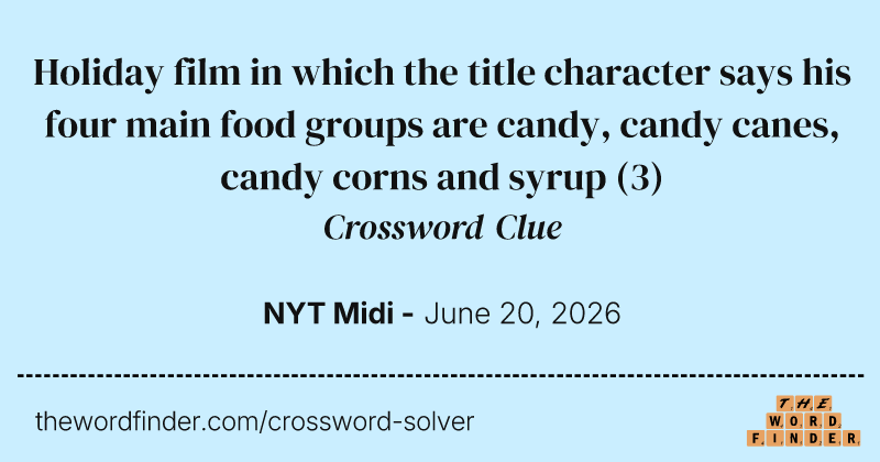 Holiday film in which the title character says his four main food groups are candy, candy canes, candy corns and syrup crossword clue image