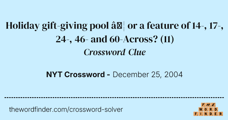 Holiday gift-giving pool … or a feature of 14-, 17-, 24-, 46- and 60-Across? crossword clue image