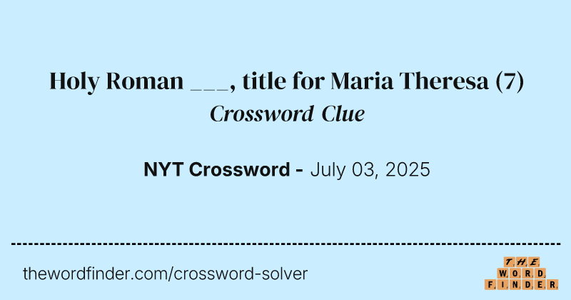 Holy Roman ___, title for Maria Theresa crossword clue image