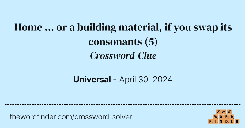 Home ... or a building material, if you swap its consonants crossword clue image