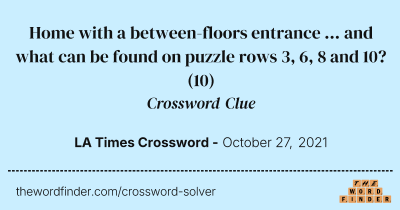 Home with a between-floors entrance ... and what can be found on puzzle rows 3, 6, 8 and 10? crossword clue image