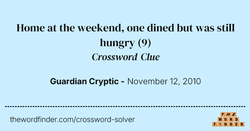Home at the weekend, one dined but was still hungry crossword clue image