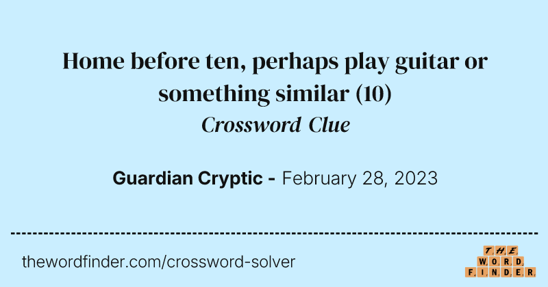 Home before ten, perhaps play guitar or something similar crossword clue image