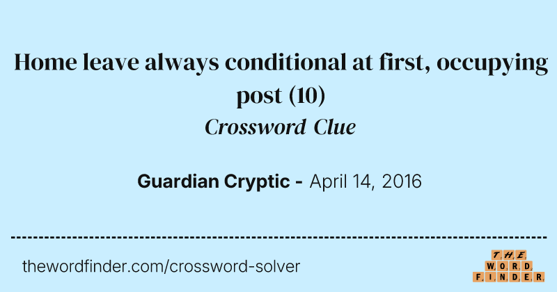 Home leave always conditional at first, occupying post crossword clue image
