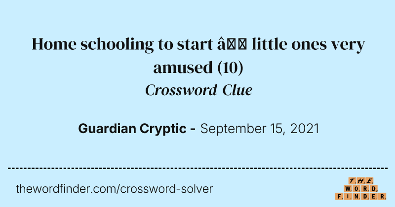 Home schooling to start — little ones very amused crossword clue image